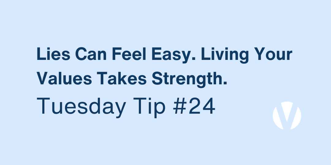 Lies Can Feel Easy. Living Your Values Takes Strength (Tuesday Tip #24)
