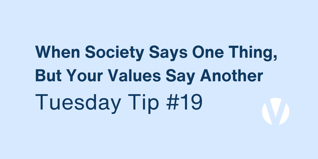 When Society Says One Thing, But Your Values Say Another (Tuesday Tip #19)