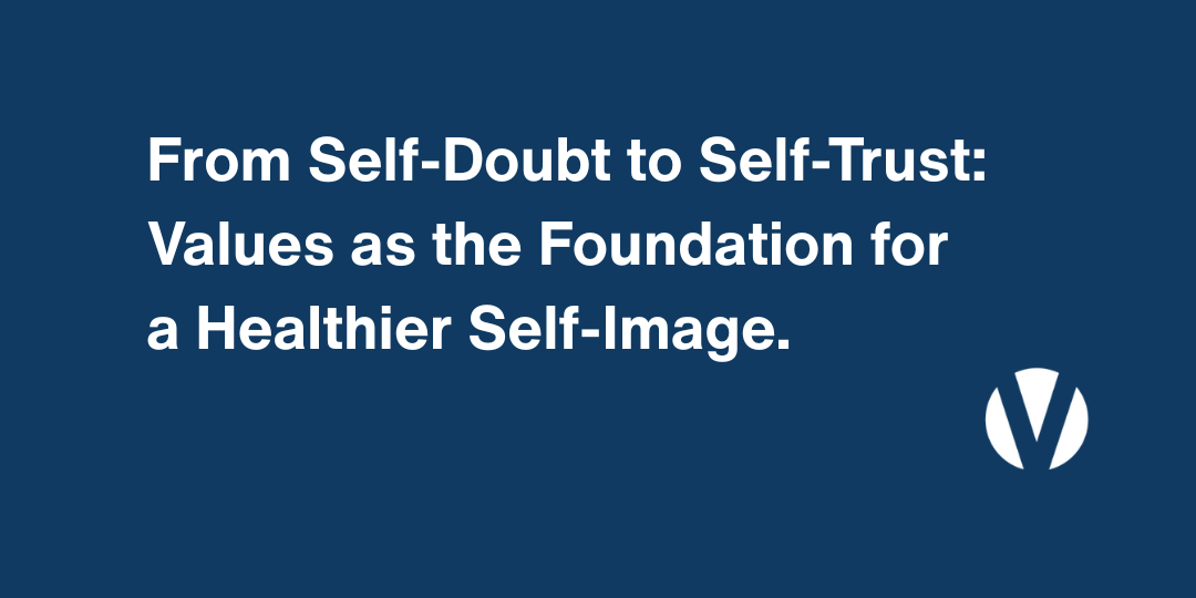 From Self-Doubt to Self-Trust: Values as the Foundation for a Healthier Self-Image