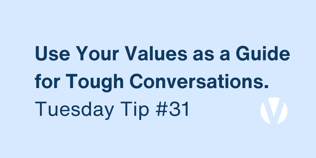 Use Your Values as a Guide for Tough Conversations (Tuesday Tip #31)
