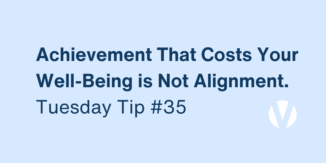 Achievement That Costs Your Well-Being Is Not Alignment (Tuesday Tip #35)
