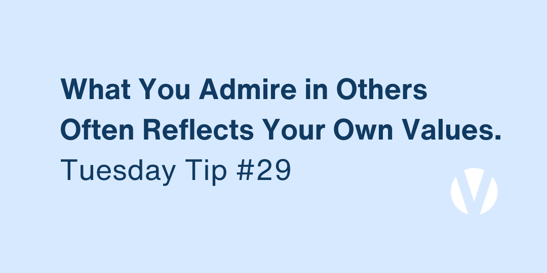 What You Admire in Others Often Reflects Your Own Values (Tuesday Tip #29)