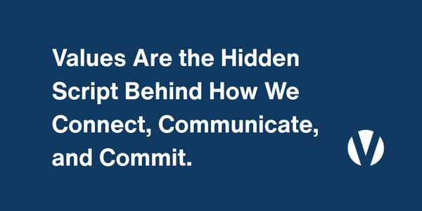 Values Are the Hidden Script Behind How We Connect, Communicate, and Commit