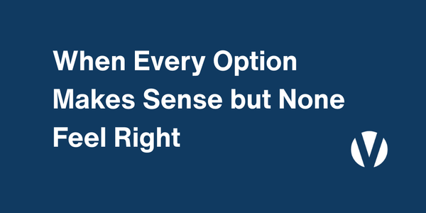 When Every Option Makes Sense but None Feel Right