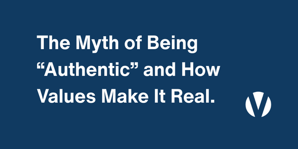 The Myth of Being “Authentic” and How Values Make It Real