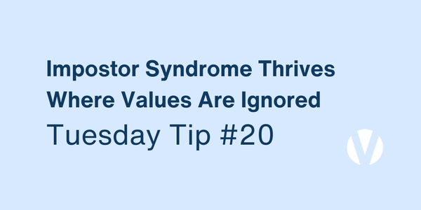 Impostor Syndrome Thrives Where Values Are Ignored (Tuesday Tip #20)