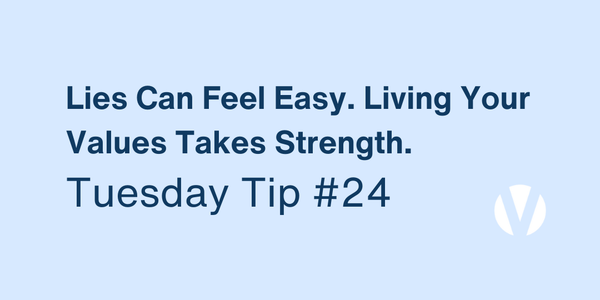 Lies Can Feel Easy. Living Your Values Takes Strength (Tuesday Tip #24)