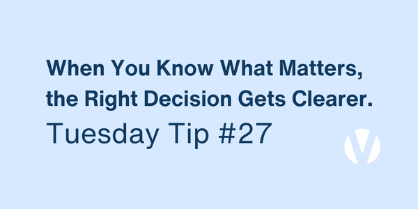 When You Know What Matters, the Right Decision Gets Clearer (Tuesday Tip #27)