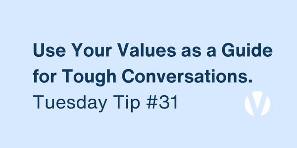 Use Your Values as a Guide for Tough Conversations (Tuesday Tip #31)