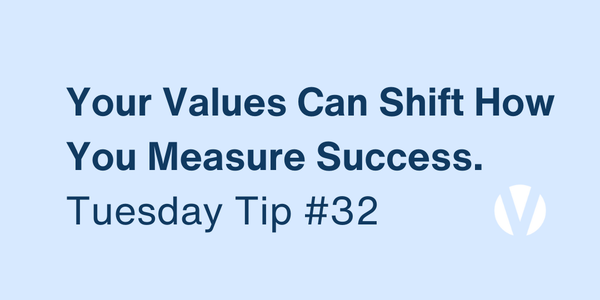 Your Values Can Shift How You Measure Success (Tuesday Tip #32)